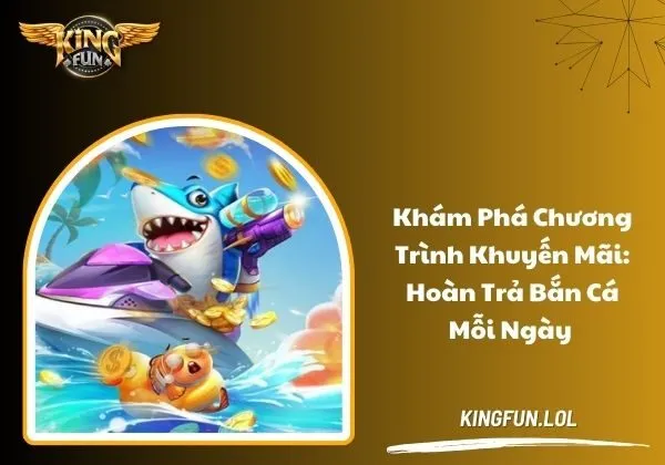 Khuyến mãi: Hoàn trả bắn cá mỗi ngày