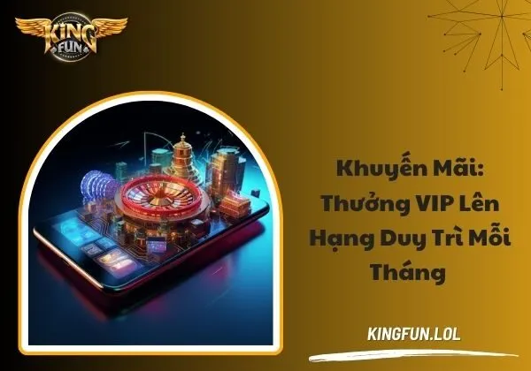 Khuyến mãi: Thưởng VIP lên hạng duy trì mỗi tháng